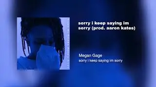 sorry i keep saying im sorry | Megan Gage