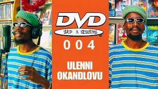 DVD SHOP SESSIONS 004: ULENNI OKANDLOVU (PART 2)