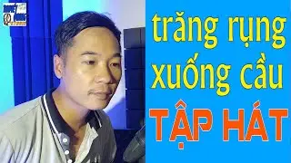 HỌC HÁT TRĂNG RỤNG XUỐNG CẦU | THUYẾT QUANG
