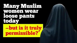 Many Muslim Women Wear Loose Pants Today— but is it truly permissible? 