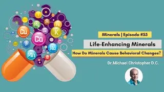 Minerals | How Do Minerals Cause Behavioral Changes? | Dr. Michael Christopher | Episode #55