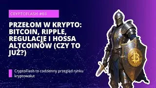 CryptoFlash #03 - PRZEŁOM w Krypto: Bitcoin, Ripple, Regulacje i Hossa Altcoin&oacute;w (Czy to Już?)