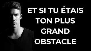 Et si tu étais ton plus grand obstacle