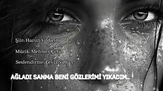AĞLADI SANMA BENİ GÖZLERİMİ YIKADIM..