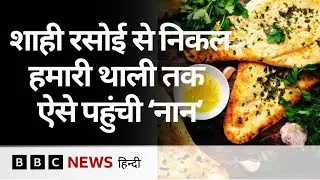 'कहानी नान की', शाही रसोई से आम लोगों की थाली तक कैसे पहुंची ये रोटी? #foodhistory (BBC Hindi)