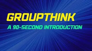 Groupthink: A 90-Second Introduction