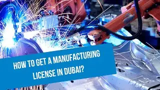 How to Get a Manufacturing License in Dubai?