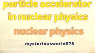 particle accelerator in nuclear physics//accelerator//particle//electron//proton//neutron//