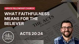 What Faithfulness Means For The Believer - Acts 20:24