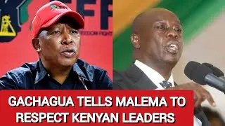 RESPECT RUTO!! ANGRY DP GACHAGUA WARNS JULIUS MALEMA, TELL HIM TO PACK AND GO BACK TO SOUTH AFRICA