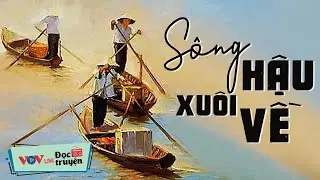Truyện Gì Mà HAY THẾ - Sông Hậu Xuôi Về _ Đọc Truyện Đêm Khuya Đài Tiếng Nói Việt Nam VOV Ngủ Ngon