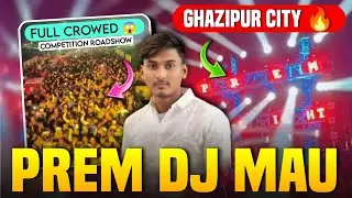 PREM DJ MAU || ROAD SHOW || IN GHAZIPUR CITY 🚩✨️