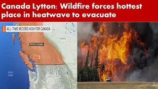 Canada Lytton,Village of Lytton, British Columbia vacuated as mayor says 'the whole town is on fire'