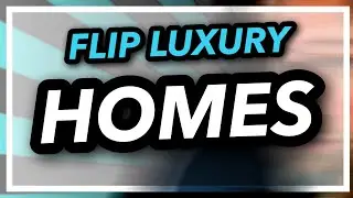 How to Flip Luxury Homes