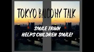 TOKYO BALCONY TALK 6 - SMILE TRAIN