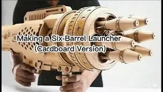 Immersive experience of making a six-barrel launcher (cardboard version)
