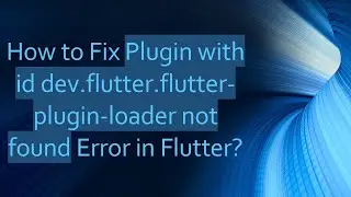 How to Fix Plugin with id dev.flutter.flutter-plugin-loader not found Error in Flutter?