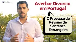 Averbar Divórcio em Portugal | Revisão e Homologação de Sentença Estrangeira em Portugal
