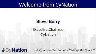 &ldquo;Will Quantum Technology Change the World?&rdquo; Welcome Speech by Steve Berry, CyNation