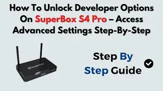 How To Unlock Developer Options On SuperBox S4 Pro &ndash; Access Advanced Settings Step-By-Step