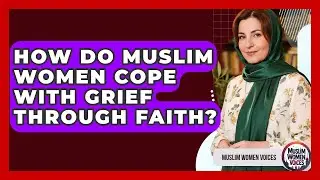 How Do Muslim Women Cope With Grief Through Faith? - Muslim Women Voices