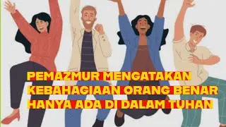 PEMAZMUR MENGATAKAN KEBAHAGIAAN ORANG BENAR HANYA ADA DI DALAM TUHAN 