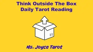 Think Outside The Box: Ms. Joyce Tarot Daily Tarot Reading