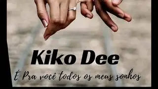 Kiko Dee - É pra você todos os meus sonhos