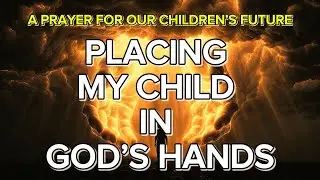 Placing Our Children in God&rsquo;s Hands | A Powerful Prayer for Their Future #dailyprayer #shortprayer