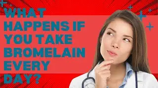 What Happens If You Take Bromelain Every day?
