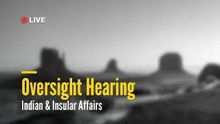 Indian and Insular Affairs Oversight Hearing | February 3, 2026