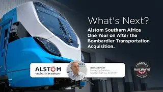 Alstom Southern Africa One Year on After the Bombardier Transportation Acquisition, What's Next?