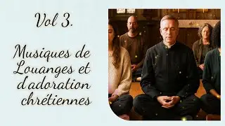 vol 3.Musiques de Louanges et d'adoration chrétiennes (1h30 de paix, de foi et de lumière)