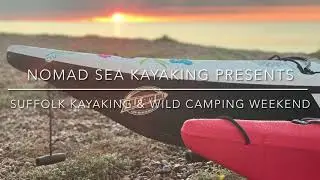 Wild Camping & Kayaking on the Suffolk Coast with NOMAD Sea Kayaking