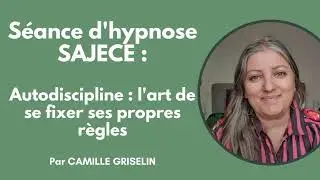 Autodiscipline : l'art de cr&eacute;er ses propres r&egrave;gles par Camille Griselin Hypnose SAJECE
