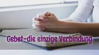 Gebet-die einzige Verbindung [christliches Lied]