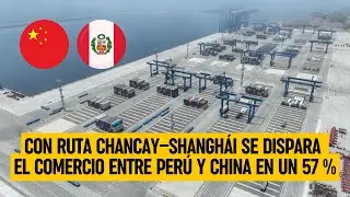 Puertos Chancay - Shangh&aacute;i disparan el comercio entre PER&Uacute; y CHINA