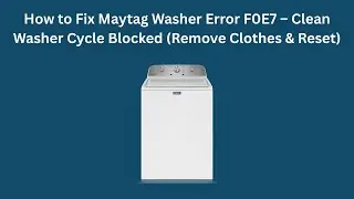 How to Fix Maytag Washer Error F0E7 &ndash; Clean Washer Cycle Blocked (Remove Clothes & Reset)