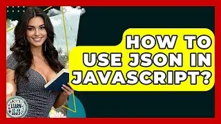 How To Use JSON In Javascript? - Learn As An Adult