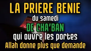 La prière bénie du samedi de Cha‘bân qui ouvre les portes : Allah donne plus que demandé 