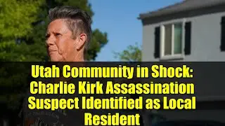 Utah Community in Shock: Charlie Kirk Assassination Suspect Identified as Local Resident