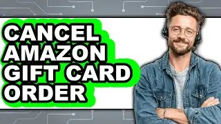 How to Cancel Amazon Gift Card Order - Full Guide