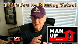 Man Up With Mark   Episode #87 - There Are No Missing Votes!