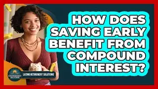 How Does Saving Early Benefit From Compound Interest?