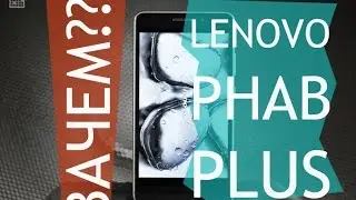 Обзор Lenovo Phab Plus. Кому, зачем?