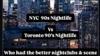 NYC 90sNightlife vs 90s Toronto Nightlife Who are the better scene Is the Club Culture Dead ? Pt 1
