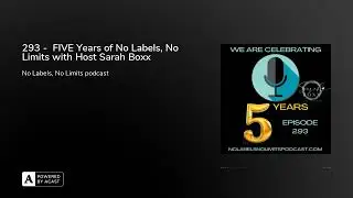 293 -  FIVE Years of No Labels, No Limits with Host Sarah Boxx