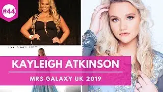 #44 KAYLEIGH ATKINSON INTERVIEW: MRS GALAXY UK 2019