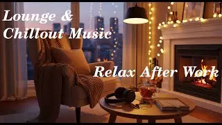 Relax After Work &ndash; 90 Minutes of Smooth Lounge & Chillout Music | Cozy Evening Vibes