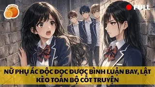 [Truyện Audio] NỮ PHỤ ÁC ĐỘC ĐỌC ĐƯỢC BÌNH LUẬN BAY, LẬT KÈO TOÀN BỘ CỐT TRUYỆN || CAM SÀNH AUDIO